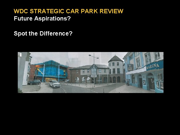 WDC STRATEGIC CAR PARK REVIEW Future Aspirations? Spot the Difference? 