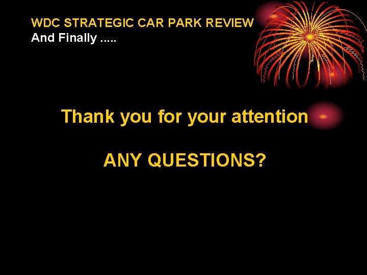 WDC STRATEGIC CAR PARK REVIEW And Finally. . . Thank you for your attention