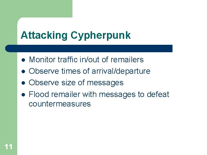 Attacking Cypherpunk l l 11 Monitor traffic in/out of remailers Observe times of arrival/departure