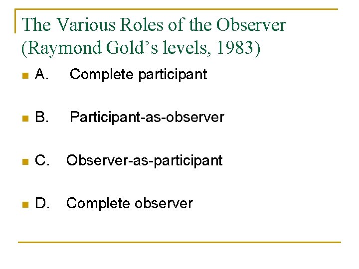 The Various Roles of the Observer (Raymond Gold’s levels, 1983) n A. Complete participant