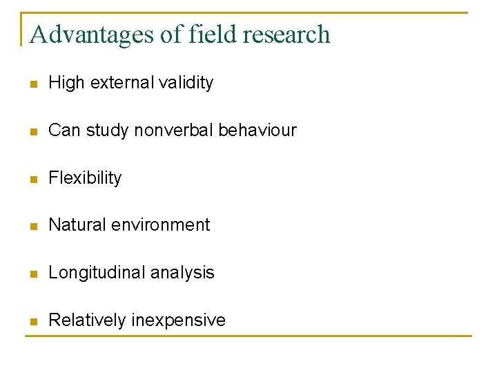 Advantages of field research n High external validity n Can study nonverbal behaviour n