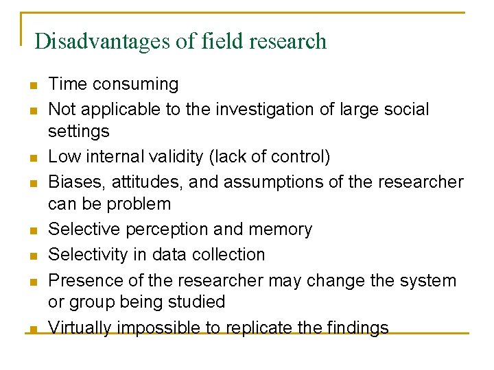 Disadvantages of field research n n n n Time consuming Not applicable to the