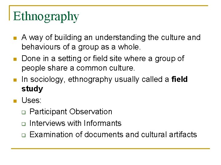 Ethnography n n A way of building an understanding the culture and behaviours of