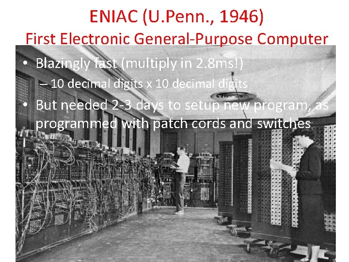 ENIAC (U. Penn. , 1946) First Electronic General-Purpose Computer • Blazingly fast (multiply in