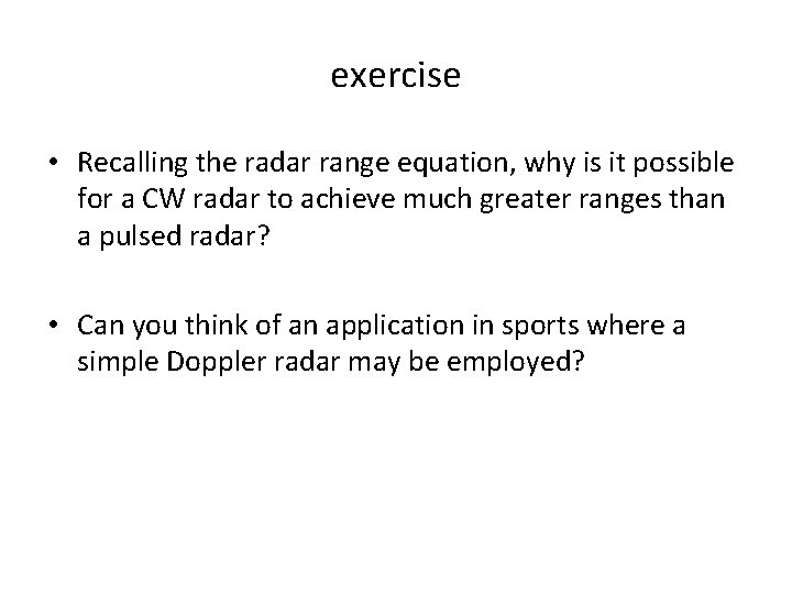 exercise • Recalling the radar range equation, why is it possible for a CW