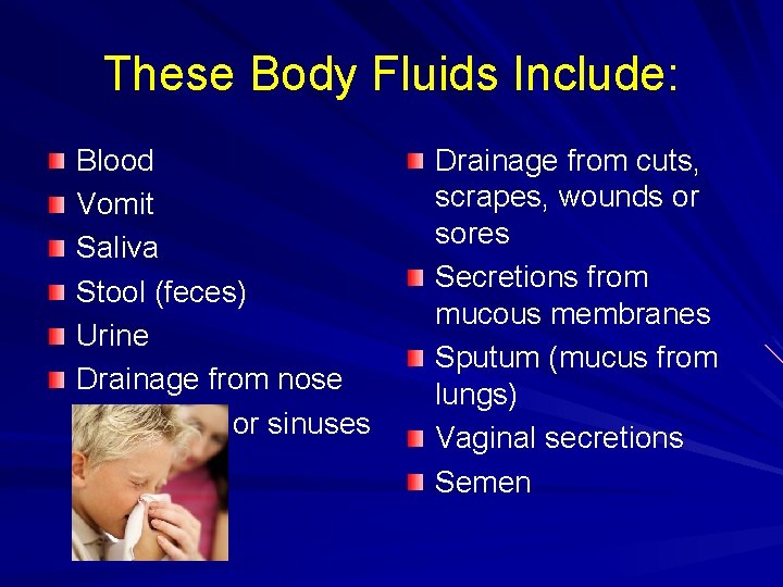 These Body Fluids Include: Blood Vomit Saliva Stool (feces) Urine Drainage from nose or