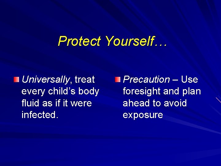 Protect Yourself… Universally, treat every child’s body fluid as if it were infected. Precaution