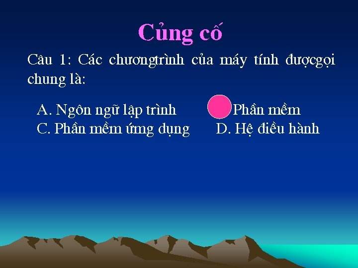 Cñng cè C©u 1: C¸c ch ¬ngtr×nh cña m¸y tÝnh ® îcgäi chung lµ: