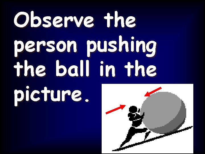 Observe the person pushing the ball in the picture. 