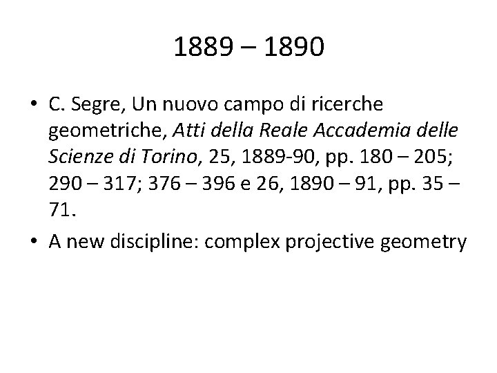 1889 – 1890 • C. Segre, Un nuovo campo di ricerche geometriche, Atti della