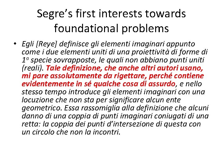 Segre’s first interests towards foundational problems • Egli [Reye] definisce gli elementi imaginari appunto