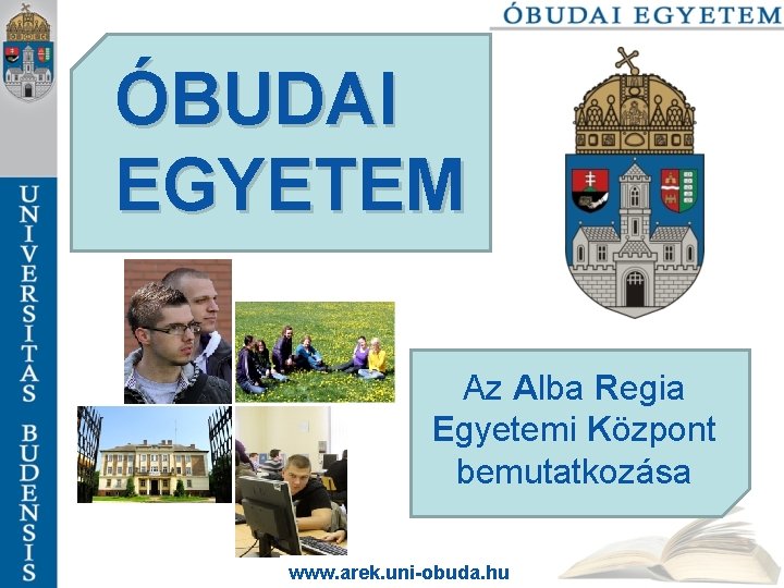 ÓBUDAI EGYETEM Az Alba Regia Egyetemi Központ bemutatkozása www. arek. uni-obuda. hu 