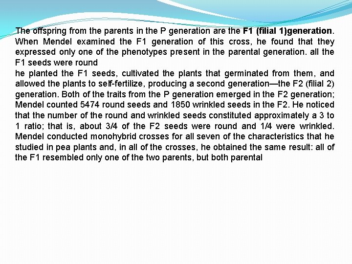 The offspring from the parents in the P generation are the F 1 (filial