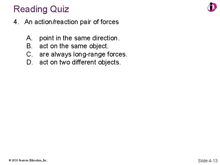 Reading Quiz 4. An action/reaction pair of forces A. B. C. D. point in