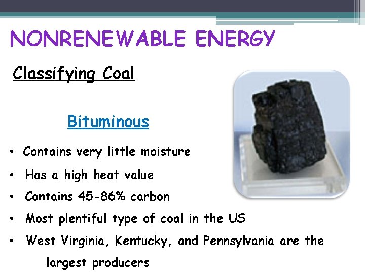 NONRENEWABLE ENERGY Classifying Coal Bituminous • Contains very little moisture • Has a high