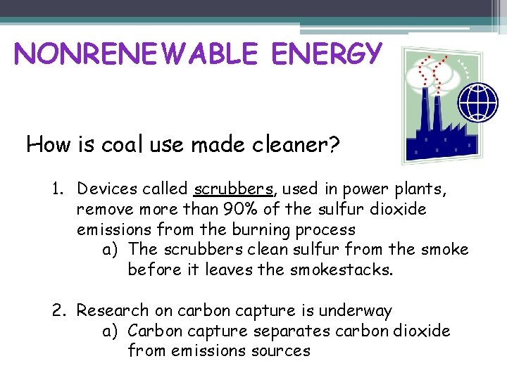 NONRENEWABLE ENERGY How is coal use made cleaner? 1. Devices called scrubbers, used in