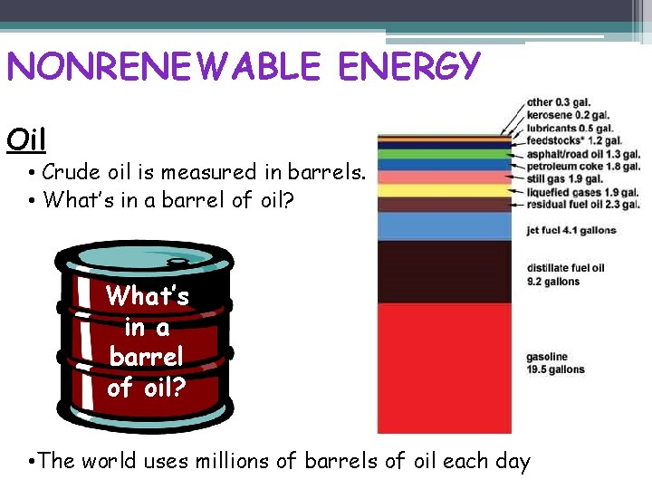 NONRENEWABLE ENERGY Oil • Crude oil is measured in barrels. • What’s in a