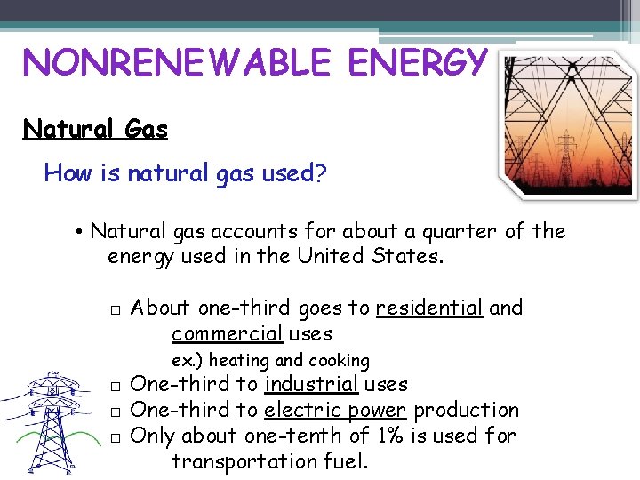 NONRENEWABLE ENERGY Natural Gas How is natural gas used? • Natural gas accounts for