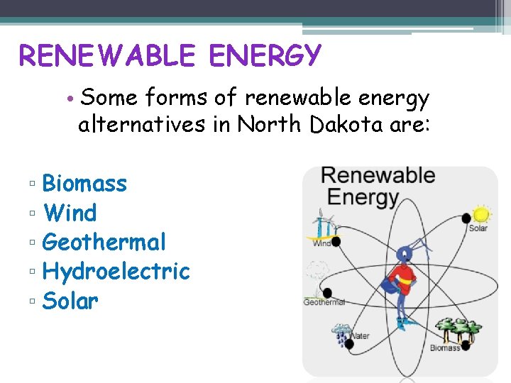 RENEWABLE ENERGY • Some forms of renewable energy alternatives in North Dakota are: ▫