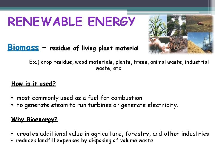 RENEWABLE ENERGY Biomass – residue of living plant material Ex. ) crop residue, wood
