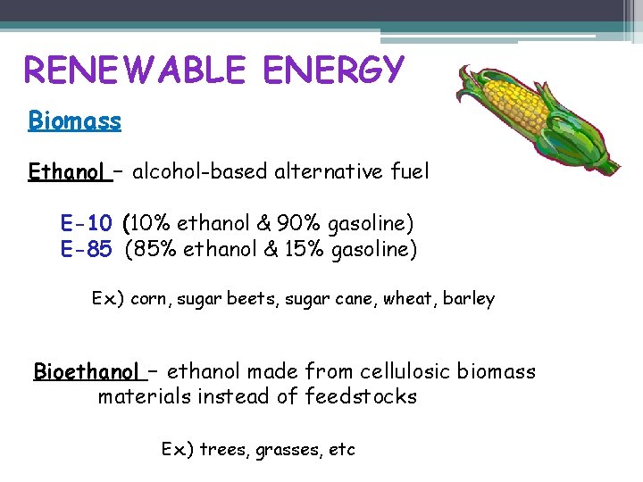 RENEWABLE ENERGY Biomass Ethanol – alcohol-based alternative fuel E-10 (10% ethanol & 90% gasoline)