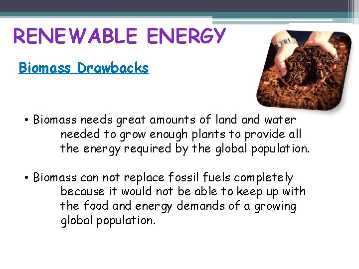 RENEWABLE ENERGY Biomass Drawbacks • Biomass needs great amounts of land water needed to