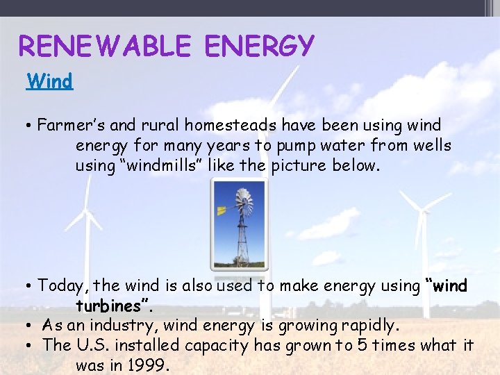 RENEWABLE ENERGY Wind • Farmer’s and rural homesteads have been using wind energy for