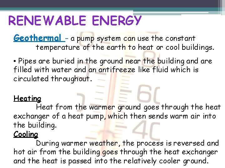 RENEWABLE ENERGY Geothermal – a pump system can use the constant temperature of the