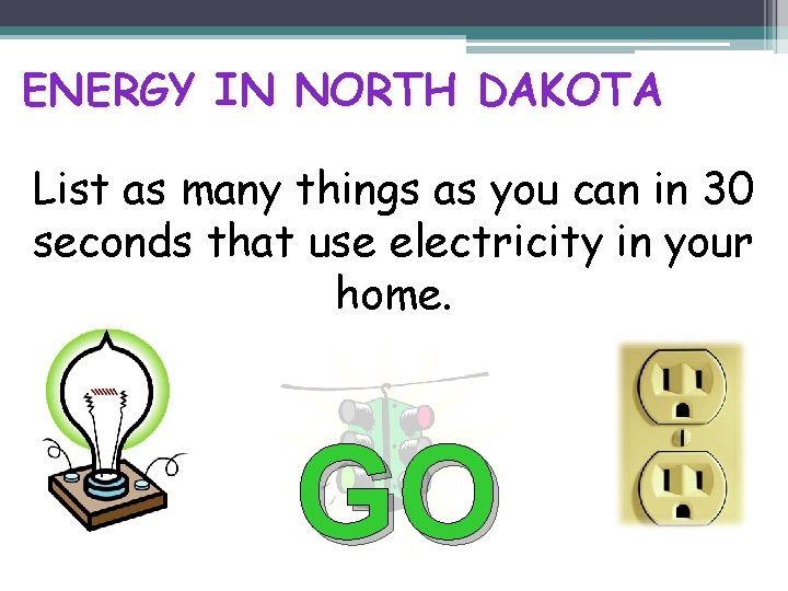 ENERGY IN NORTH DAKOTA List as many things as you can in 30 seconds