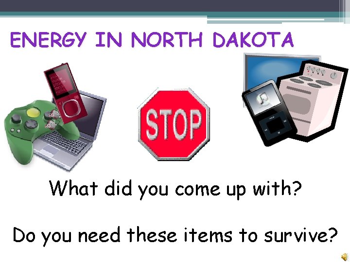 ENERGY IN NORTH DAKOTA What did you come up with? Do you need these