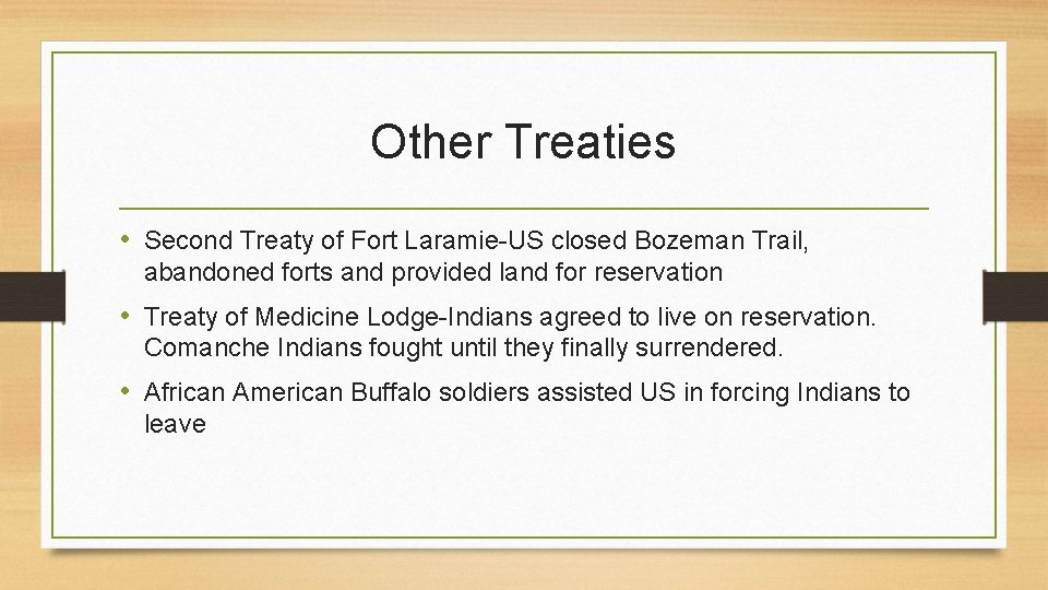 Other Treaties • Second Treaty of Fort Laramie-US closed Bozeman Trail, abandoned forts and