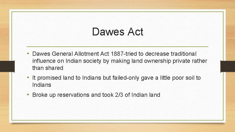 Dawes Act • Dawes General Allotment Act 1887 -tried to decrease traditional influence on