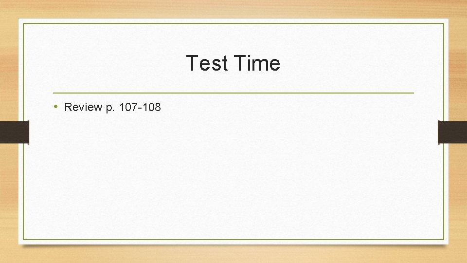 Test Time • Review p. 107 -108 