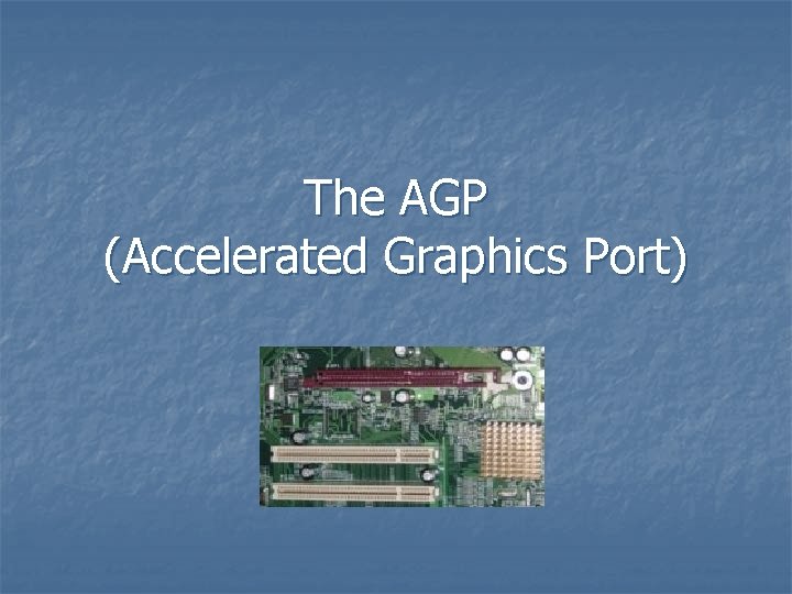 The AGP (Accelerated Graphics Port) 