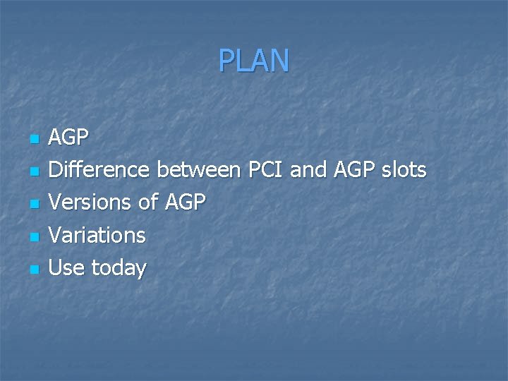 PLAN n n n AGP Difference between PCI and AGP slots Versions of AGP