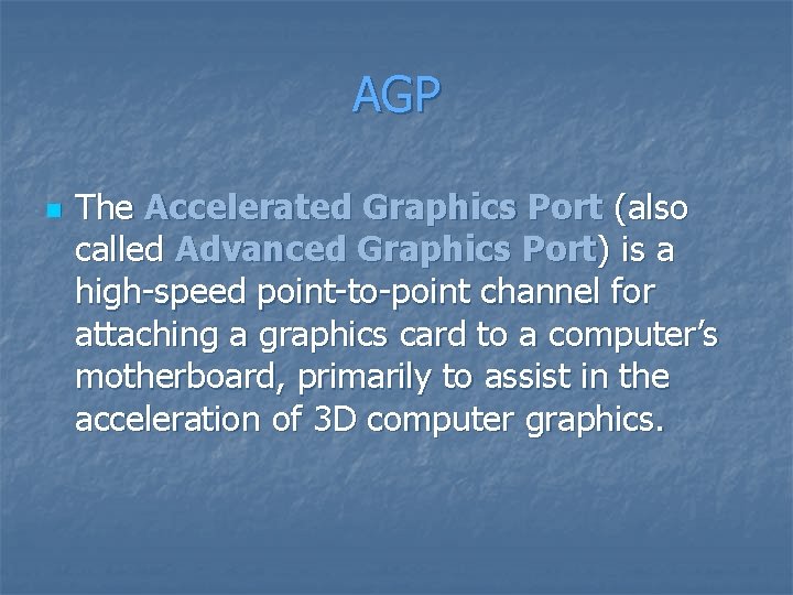 AGP n The Accelerated Graphics Port (also called Advanced Graphics Port) is a high-speed