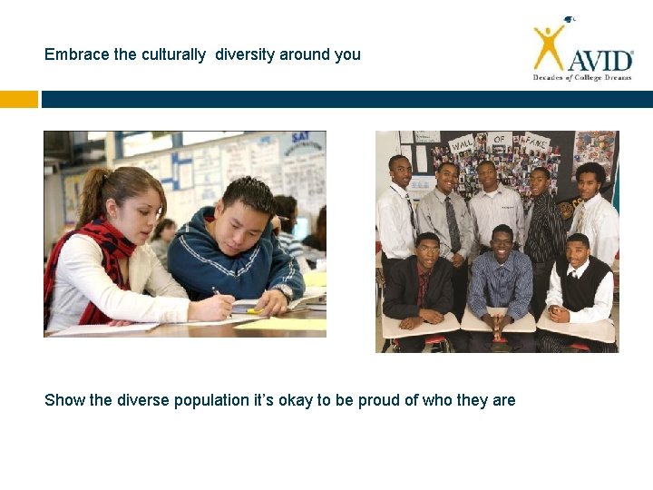 Embrace the culturally diversity around you Show the diverse population it’s okay to be