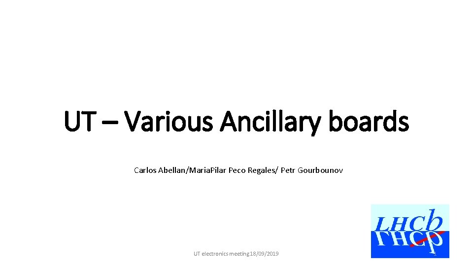 UT – Various Ancillary boards Carlos Abellan/Maria. Pilar Peco Regales/ Petr Gourbounov UT electronics
