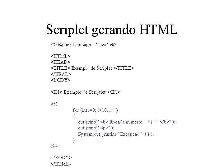 Scriplet gerando HTML <%@page language = "java" %> <HTML> <HEAD> <TITLE> Exemplo de Scriplet