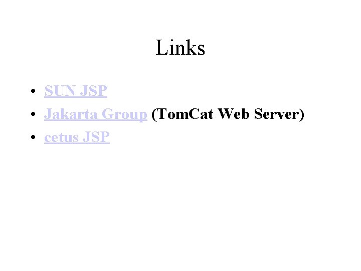 Links • SUN JSP • Jakarta Group (Tom. Cat Web Server) • cetus JSP