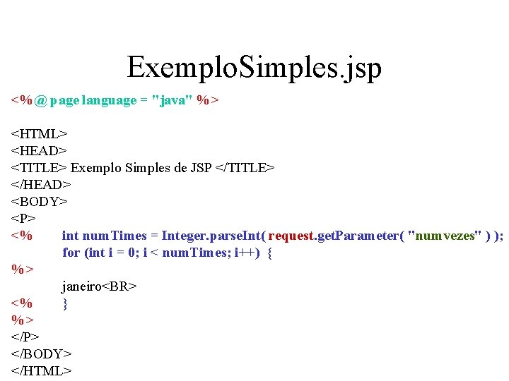 Exemplo. Simples. jsp <%@ page language = "java" %> <HTML> <HEAD> <TITLE> Exemplo Simples