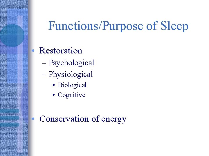 Functions/Purpose of Sleep • Restoration – Psychological – Physiological • Biological • Cognitive •