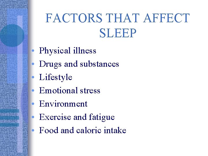 FACTORS THAT AFFECT SLEEP • • Physical illness Drugs and substances Lifestyle Emotional stress