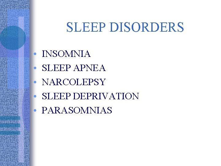 SLEEP DISORDERS • • • INSOMNIA SLEEP APNEA NARCOLEPSY SLEEP DEPRIVATION PARASOMNIAS 