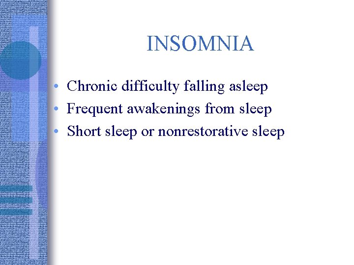 INSOMNIA • Chronic difficulty falling asleep • Frequent awakenings from sleep • Short sleep