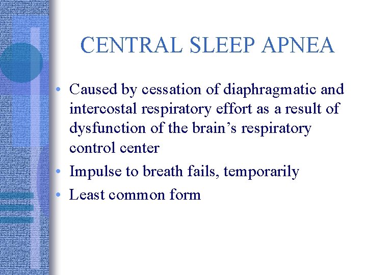 CENTRAL SLEEP APNEA • Caused by cessation of diaphragmatic and intercostal respiratory effort as