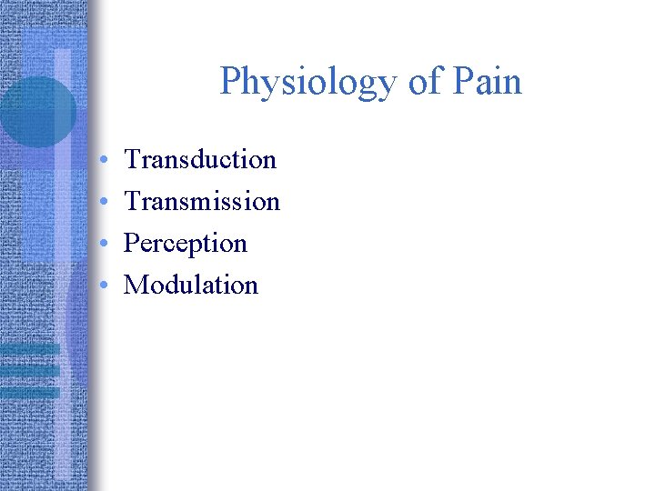 Physiology of Pain • • Transduction Transmission Perception Modulation 