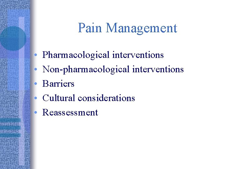 Pain Management • • • Pharmacological interventions Non-pharmacological interventions Barriers Cultural considerations Reassessment 