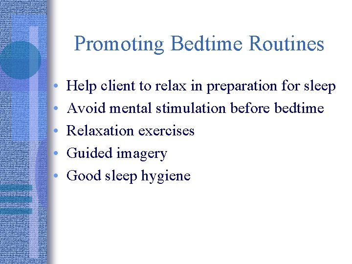 Promoting Bedtime Routines • • • Help client to relax in preparation for sleep