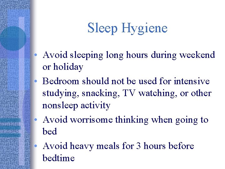 Sleep Hygiene • Avoid sleeping long hours during weekend or holiday • Bedroom should